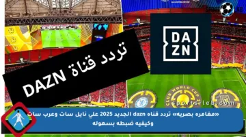 «مغامرة بصرية» تردد قناة dazn الجديد 2025 على نايل سات وعرب سات وكيفية ضبطه بسهولة